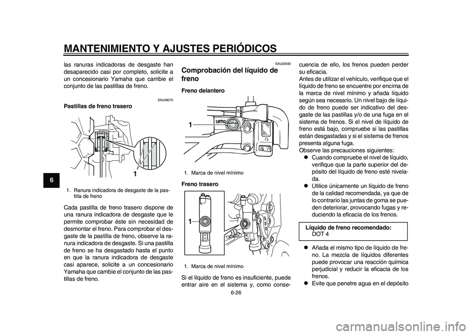 YAMAHA WR 250R 2011  Manuale de Empleo (in Spanish) MANTENIMIENTO Y AJUSTES PERIÓDICOS
6-26
1
2
3
4
56
7
8
9
las ranuras indicadoras de desgaste han
desaparecido casi por completo, solicite a
un concesionario Yamaha que cambie el
conjunto de las pasti
