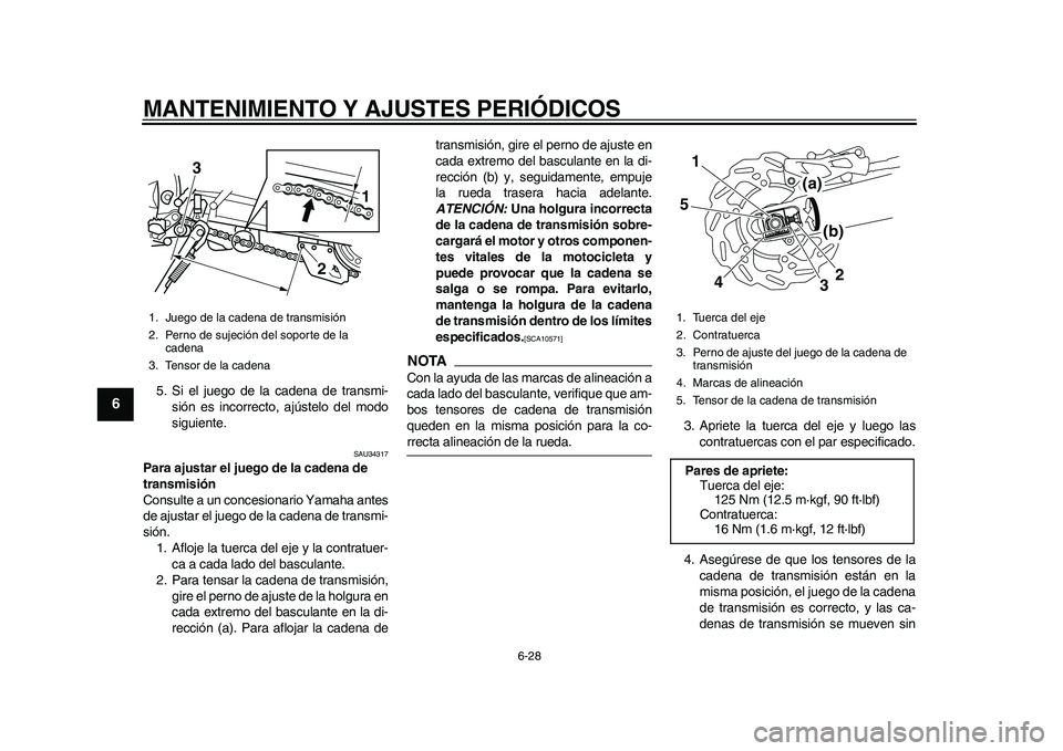 YAMAHA WR 250R 2011  Manuale de Empleo (in Spanish) MANTENIMIENTO Y AJUSTES PERIÓDICOS
6-28
1
2
3
4
56
7
8
9
5. Si el juego de la cadena de transmi-
sión es incorrecto, ajústelo del modo
siguiente.
SAU34317
Para ajustar el juego de la cadena de 
tra