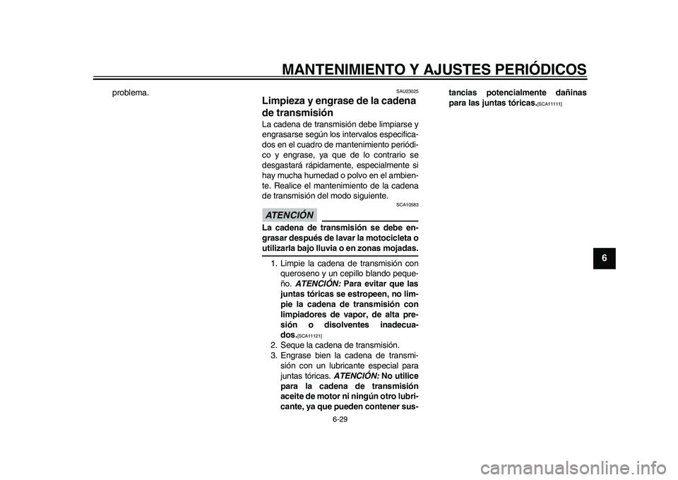 YAMAHA WR 250R 2011  Manuale de Empleo (in Spanish) MANTENIMIENTO Y AJUSTES PERIÓDICOS
6-29
2
3
4
567
8
9
problema.
SAU23025
Limpieza y engrase de la cadena 
de transmisión La cadena de transmisión debe limpiarse y
engrasarse según los intervalos e