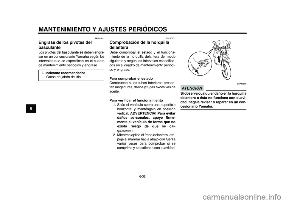 YAMAHA WR 250R 2011  Manuale de Empleo (in Spanish) MANTENIMIENTO Y AJUSTES PERIÓDICOS
6-32
1
2
3
4
56
7
8
9
SAUM1651
Engrase de los pivotes del 
basculante Los pivotes del basculante se deben engra-
sar en un concesionario Yamaha según los
intervalo