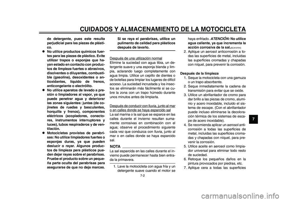 YAMAHA WR 250R 2011  Manuale de Empleo (in Spanish) CUIDADOS Y ALMACENAMIENTO DE LA MOTOCICLETA
7-2
2
3
4
5
678
9
de detergente, pues este resulta
perjudicial para las piezas de plásti-
co.

No utilice productos químicos fuer-
tes para las piezas 