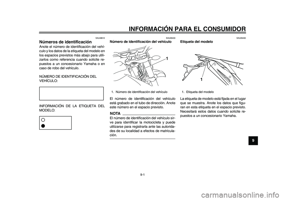 YAMAHA WR 250R 2011  Manuale de Empleo (in Spanish) 9-1
2
3
4
5
6
7
89
INFORMACIÓN PARA EL CONSUMIDOR
SAU48612
Números de identificación Anote el número de identificación del vehí-
culo y los datos de la etiqueta del modelo en
los espacios previs