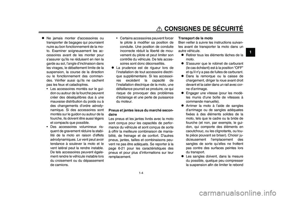 YAMAHA WR 250R 2011 Notices Demploi (in French) 1-4
1
CONSIGNES DE SÉCURITÉ
Ne jamais monter d’accessoires ou
transporter de bagages qui pourraient
nuire au bon fonctionnement de la mo-
to. Examiner soigneusement les ac-
cessoires avant de YAMAHA WR 250R 2011 Notices Demploi (in French) 1-4
1
CONSIGNES DE SÉCURITÉ
Ne jamais monter d’accessoires ou
transporter de bagages qui pourraient
nuire au bon fonctionnement de la mo-
to. Examiner soigneusement les ac-
cessoires avant de