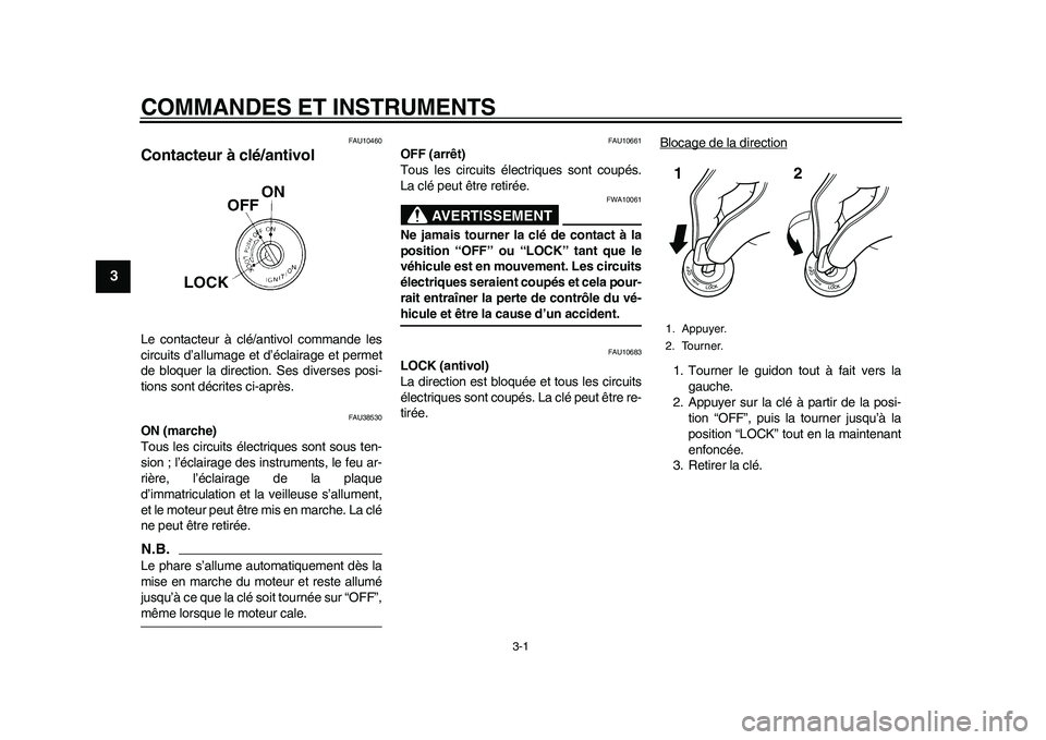 YAMAHA WR 250R 2011 Notices Demploi (in French) 3-1
1
23
4
5
6
7
8
9
COMMANDES ET INSTRUMENTS
FAU10460
Contacteur à clé/antivol Le contacteur à clé/antivol commande les
circuits d’allumage et d’éclairage et permet
de bloquer la direction. YAMAHA WR 250R 2011 Notices Demploi (in French) 3-1
1
23
4
5
6
7
8
9
COMMANDES ET INSTRUMENTS
FAU10460
Contacteur à clé/antivol Le contacteur à clé/antivol commande les
circuits d’allumage et d’éclairage et permet
de bloquer la direction.