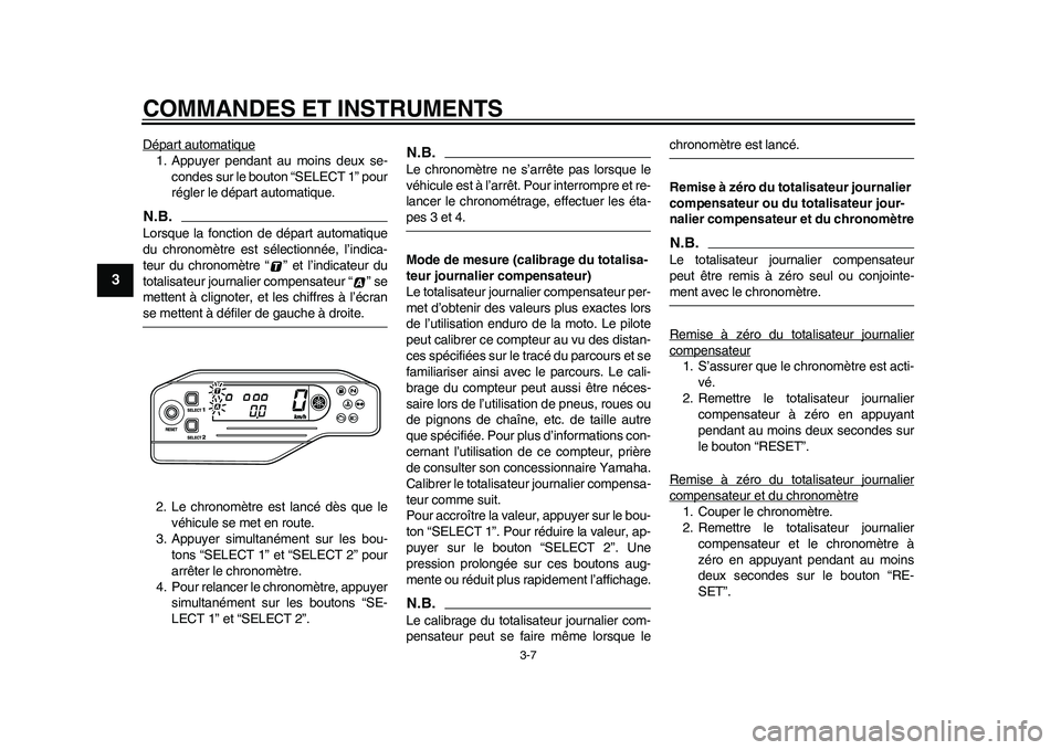 YAMAHA WR 250R 2011  Notices Demploi (in French) COMMANDES ET INSTRUMENTS
3-7
1
23
4
5
6
7
8
9
Départ automatique1. Appuyer pendant au moins deux se-
condes sur le bouton “SELECT 1” pour
régler le départ automatique.N.B.Lorsque la fonction de
