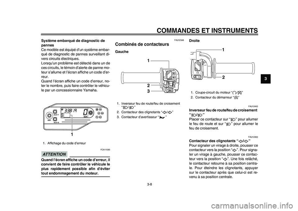 YAMAHA WR 250R 2011  Notices Demploi (in French) COMMANDES ET INSTRUMENTS
3-8
234
5
6
7
8
9
Système embarqué de diagnostic de 
pannes
Ce modèle est équipé d’un système embar-
qué de diagnostic de pannes surveillant di-
vers circuits électr