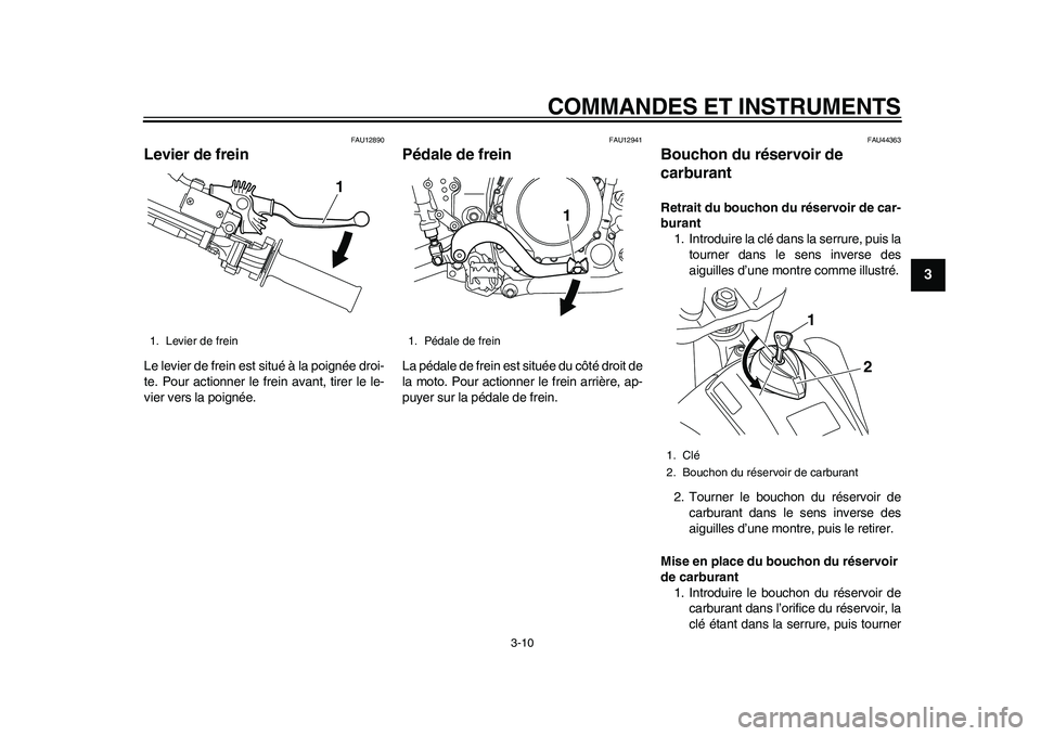 YAMAHA WR 250R 2011  Notices Demploi (in French) COMMANDES ET INSTRUMENTS
3-10
234
5
6
7
8
9
FAU12890
Levier de frein Le levier de frein est situé à la poignée droi-
te. Pour actionner le frein avant, tirer le le-
vier vers la poignée.
FAU12941
