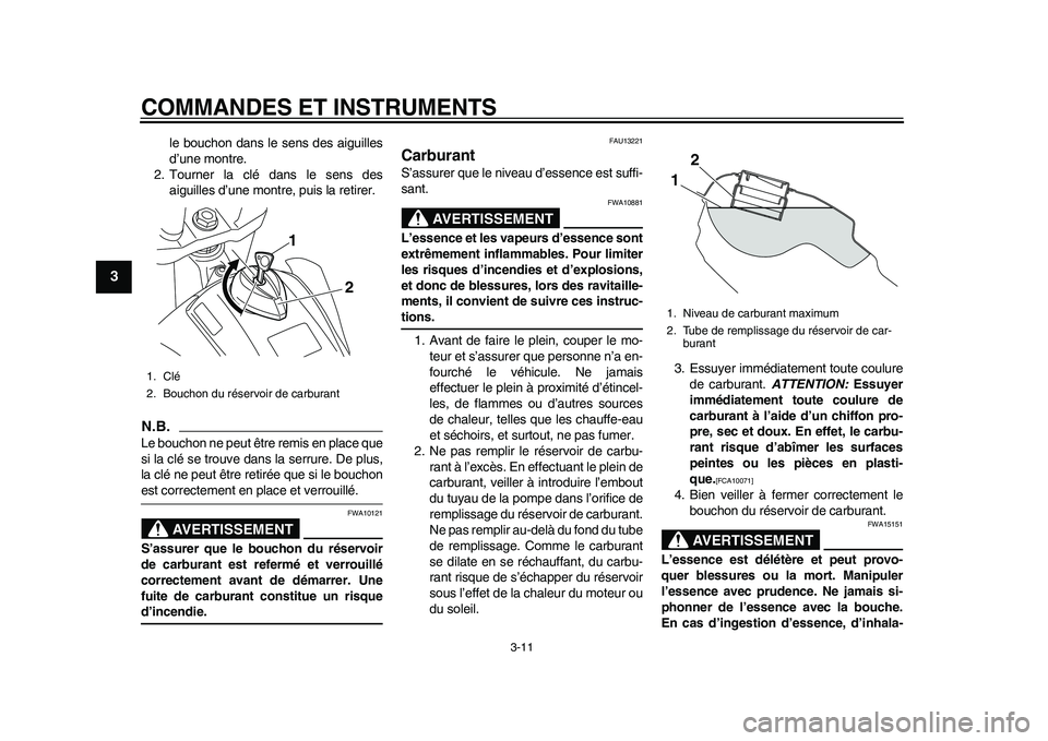 YAMAHA WR 250R 2011  Notices Demploi (in French) COMMANDES ET INSTRUMENTS
3-11
1
23
4
5
6
7
8
9
le bouchon dans le sens des aiguilles
d’une montre.
2. Tourner la clé dans le sens des
aiguilles d’une montre, puis la retirer.
N.B.Le bouchon ne pe