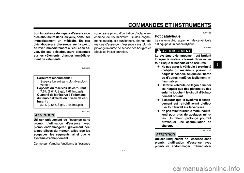 YAMAHA WR 250R 2011  Notices Demploi (in French) COMMANDES ET INSTRUMENTS
3-12
234
5
6
7
8
9
tion importante de vapeur d’essence ou
d’éclaboussure dans les yeux, consulter
immédiatement un médecin. En cas
d’éclaboussure d’essence sur la 