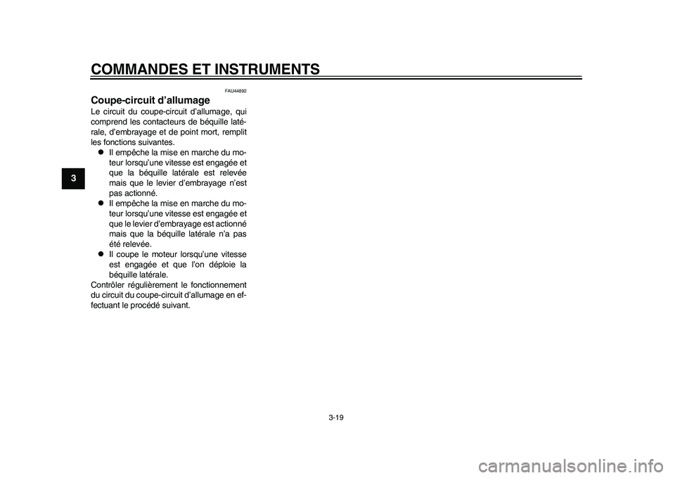 YAMAHA WR 250R 2011  Notices Demploi (in French) COMMANDES ET INSTRUMENTS
3-19
1
23
4
5
6
7
8
9
FAU44892
Coupe-circuit d’allumage Le circuit du coupe-circuit d’allumage, qui
comprend les contacteurs de béquille laté-
rale, d’embrayage et de 
