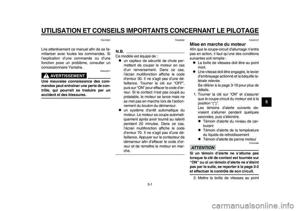 YAMAHA WR 250R 2011  Notices Demploi (in French) 5-1
2
3
456
7
8
9
UTILISATION ET CONSEILS IMPORTANTS CONCERNANT LE PILOTAGE
FAU15951
Lire attentivement ce manuel afin de se fa-
miliariser avec toutes les commandes. Si
l’explication d’une comman