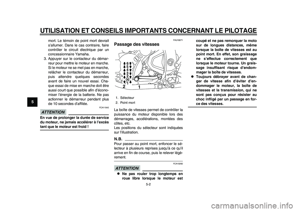 YAMAHA WR 250R 2011  Notices Demploi (in French) UTILISATION ET CONSEILS IMPORTANTS CONCERNANT LE PILOTAGE
5-2
1
2
3
45
6
7
8
9
mort. Le témoin de point mort devrait
s’allumer. Dans le cas contraire, faire
contrôler le circuit électrique par un