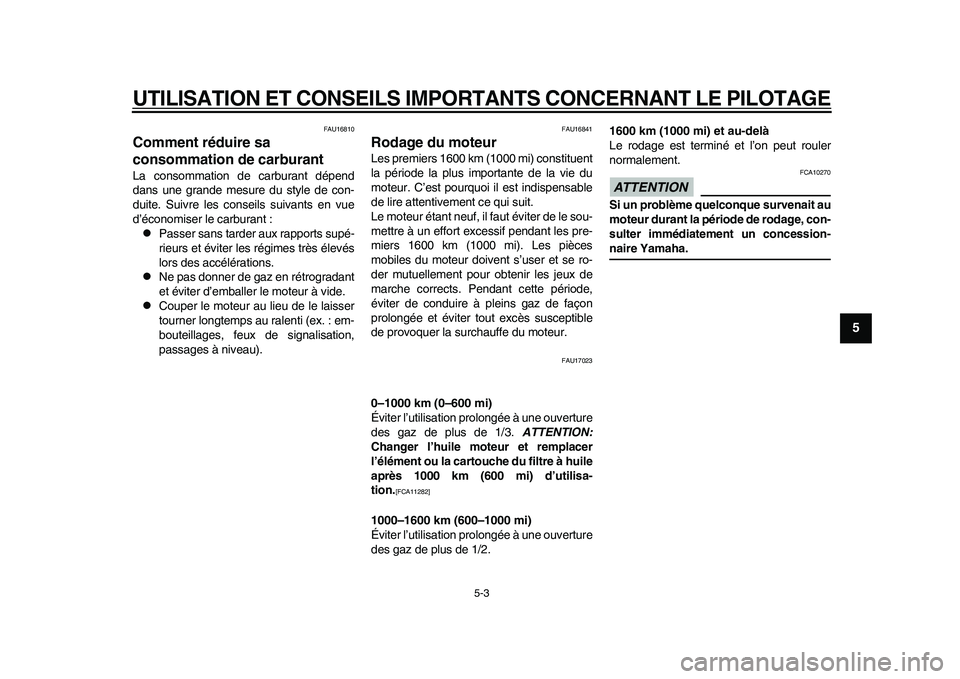YAMAHA WR 250R 2011  Notices Demploi (in French) UTILISATION ET CONSEILS IMPORTANTS CONCERNANT LE PILOTAGE
5-3
2
3
456
7
8
9
FAU16810
Comment réduire sa 
consommation de carburant La consommation de carburant dépend
dans une grande mesure du style