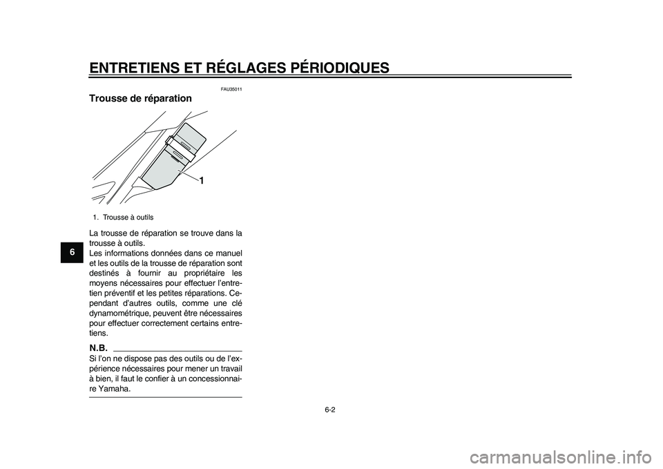 YAMAHA WR 250R 2011  Notices Demploi (in French) ENTRETIENS ET RÉGLAGES PÉRIODIQUES
6-2
1
2
3
4
56
7
8
9
FAU35011
Trousse de réparation La trousse de réparation se trouve dans la
trousse à outils.
Les informations données dans ce manuel
et les