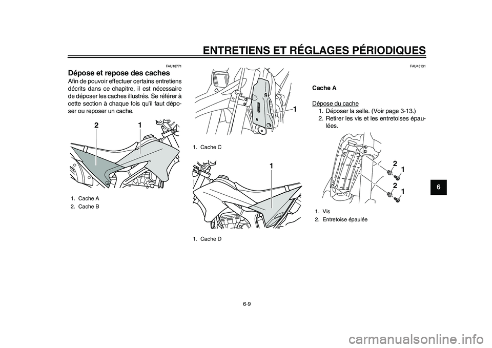 YAMAHA WR 250R 2011 Notices Demploi (in French) ENTRETIENS ET RÉGLAGES PÉRIODIQUES
6-9
2
3
4
567
8
9
FAU18771
Dépose et repose des caches Afin de pouvoir effectuer certains entretiens
décrits dans ce chapitre, il est nécessaire
de déposer les YAMAHA WR 250R 2011 Notices Demploi (in French) ENTRETIENS ET RÉGLAGES PÉRIODIQUES
6-9
2
3
4
567
8
9
FAU18771
Dépose et repose des caches Afin de pouvoir effectuer certains entretiens
décrits dans ce chapitre, il est nécessaire
de déposer les