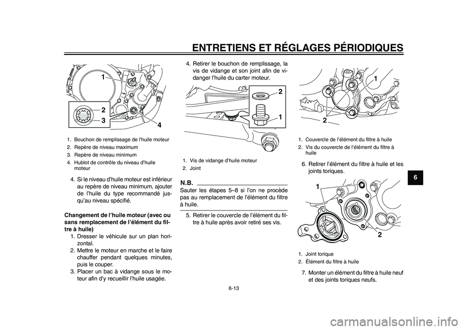YAMAHA WR 250R 2011 Notices Demploi (in French) ENTRETIENS ET RÉGLAGES PÉRIODIQUES
6-13
2
3
4
567
8
9
4. Si le niveau d’huile moteur est inférieur
au repère de niveau minimum, ajouter
de l’huile du type recommandé jus-
qu’au niveau spéc YAMAHA WR 250R 2011 Notices Demploi (in French) ENTRETIENS ET RÉGLAGES PÉRIODIQUES
6-13
2
3
4
567
8
9
4. Si le niveau d’huile moteur est inférieur
au repère de niveau minimum, ajouter
de l’huile du type recommandé jus-
qu’au niveau spéc