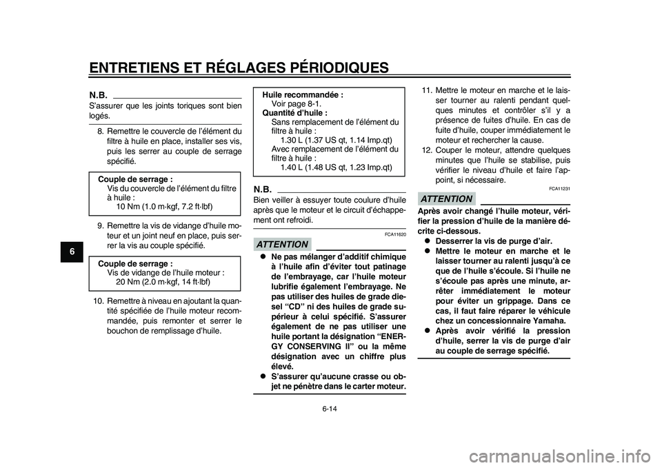 YAMAHA WR 250R 2011 Notices Demploi (in French) ENTRETIENS ET RÉGLAGES PÉRIODIQUES
6-14
1
2
3
4
56
7
8
9
N.B.S’assurer que les joints toriques sont bienlogés.
8. Remettre le couvercle de l’élément du
filtre à huile en place, installer ses YAMAHA WR 250R 2011 Notices Demploi (in French) ENTRETIENS ET RÉGLAGES PÉRIODIQUES
6-14
1
2
3
4
56
7
8
9
N.B.S’assurer que les joints toriques sont bienlogés.
8. Remettre le couvercle de l’élément du
filtre à huile en place, installer ses