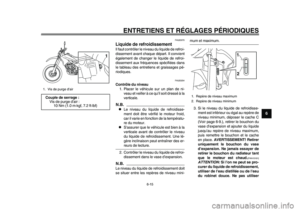 YAMAHA WR 250R 2011 Notices Demploi (in French) ENTRETIENS ET RÉGLAGES PÉRIODIQUES
6-15
2
3
4
567
8
9
FAU20070
Liquide de refroidissement Il faut contrôler le niveau du liquide de refroi-
dissement avant chaque départ. Il convient
également de YAMAHA WR 250R 2011 Notices Demploi (in French) ENTRETIENS ET RÉGLAGES PÉRIODIQUES
6-15
2
3
4
567
8
9
FAU20070
Liquide de refroidissement Il faut contrôler le niveau du liquide de refroi-
dissement avant chaque départ. Il convient
également de