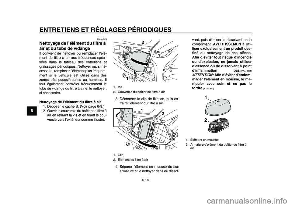 YAMAHA WR 250R 2011 Notices Demploi (in French) ENTRETIENS ET RÉGLAGES PÉRIODIQUES
6-18
1
2
3
4
56
7
8
9
FAU44323
Nettoyage de l’élément du filtre à
air et du tube de vidange Il convient de nettoyer ou remplacer l’élé-
ment du filtre à YAMAHA WR 250R 2011 Notices Demploi (in French) ENTRETIENS ET RÉGLAGES PÉRIODIQUES
6-18
1
2
3
4
56
7
8
9
FAU44323
Nettoyage de l’élément du filtre à
air et du tube de vidange Il convient de nettoyer ou remplacer l’élé-
ment du filtre à
