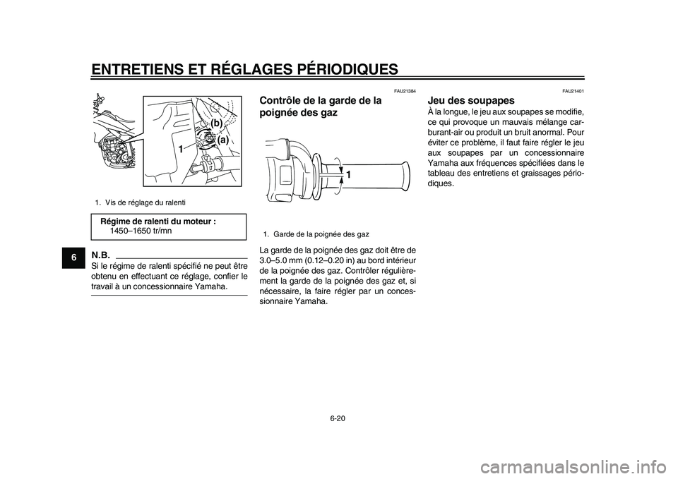 YAMAHA WR 250R 2011 Notices Demploi (in French) ENTRETIENS ET RÉGLAGES PÉRIODIQUES
6-20
1
2
3
4
56
7
8
9
N.B.Si le régime de ralenti spécifié ne peut être
obtenu en effectuant ce réglage, confier letravail à un concessionnaire Yamaha.
FAU21 YAMAHA WR 250R 2011 Notices Demploi (in French) ENTRETIENS ET RÉGLAGES PÉRIODIQUES
6-20
1
2
3
4
56
7
8
9
N.B.Si le régime de ralenti spécifié ne peut être
obtenu en effectuant ce réglage, confier letravail à un concessionnaire Yamaha.
FAU21