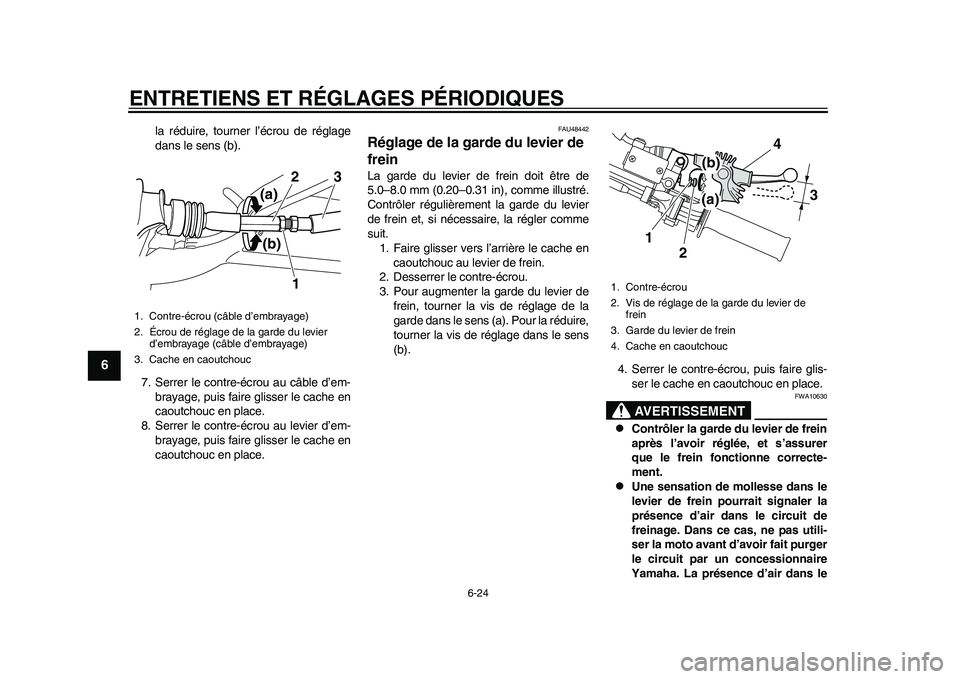 YAMAHA WR 250R 2011 Notices Demploi (in French) ENTRETIENS ET RÉGLAGES PÉRIODIQUES
6-24
1
2
3
4
56
7
8
9
la réduire, tourner l’écrou de réglage
dans le sens (b).
7. Serrer le contre-écrou au câble d’em-
brayage, puis faire glisser le cac YAMAHA WR 250R 2011 Notices Demploi (in French) ENTRETIENS ET RÉGLAGES PÉRIODIQUES
6-24
1
2
3
4
56
7
8
9
la réduire, tourner l’écrou de réglage
dans le sens (b).
7. Serrer le contre-écrou au câble d’em-
brayage, puis faire glisser le cac