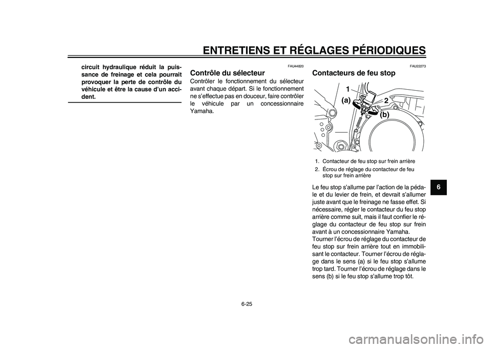 YAMAHA WR 250R 2011 Notices Demploi (in French) ENTRETIENS ET RÉGLAGES PÉRIODIQUES
6-25
2
3
4
567
8
9
circuit hydraulique réduit la puis-
sance de freinage et cela pourrait
provoquer la perte de contrôle du
véhicule et être la cause d’un ac YAMAHA WR 250R 2011 Notices Demploi (in French) ENTRETIENS ET RÉGLAGES PÉRIODIQUES
6-25
2
3
4
567
8
9
circuit hydraulique réduit la puis-
sance de freinage et cela pourrait
provoquer la perte de contrôle du
véhicule et être la cause d’un ac
