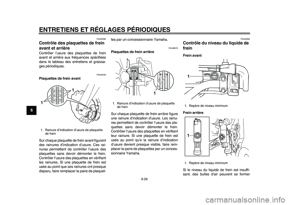 YAMAHA WR 250R 2011 Notices Demploi (in French) ENTRETIENS ET RÉGLAGES PÉRIODIQUES
6-26
1
2
3
4
56
7
8
9
FAU22392
Contrôle des plaquettes de frein
avant et arrière Contrôler l’usure des plaquettes de frein
avant et arrière aux fréquences YAMAHA WR 250R 2011 Notices Demploi (in French) ENTRETIENS ET RÉGLAGES PÉRIODIQUES
6-26
1
2
3
4
56
7
8
9
FAU22392
Contrôle des plaquettes de frein
avant et arrière Contrôler l’usure des plaquettes de frein
avant et arrière aux fréquences