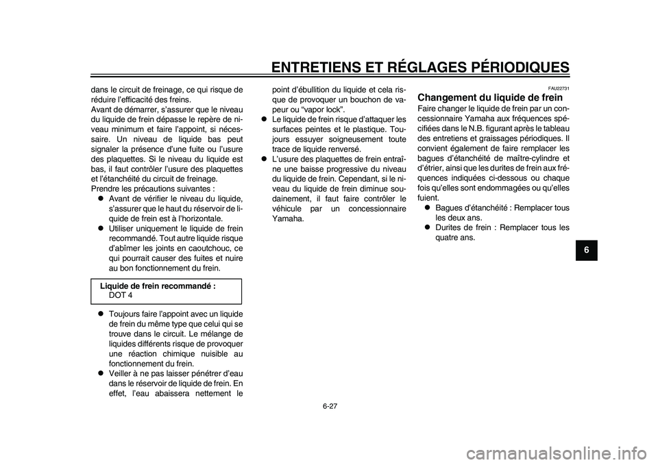YAMAHA WR 250R 2011 Notices Demploi (in French) ENTRETIENS ET RÉGLAGES PÉRIODIQUES
6-27
2
3
4
567
8
9
dans le circuit de freinage, ce qui risque de
réduire l’efficacité des freins.
Avant de démarrer, s’assurer que le niveau
du liquide de f YAMAHA WR 250R 2011 Notices Demploi (in French) ENTRETIENS ET RÉGLAGES PÉRIODIQUES
6-27
2
3
4
567
8
9
dans le circuit de freinage, ce qui risque de
réduire l’efficacité des freins.
Avant de démarrer, s’assurer que le niveau
du liquide de f