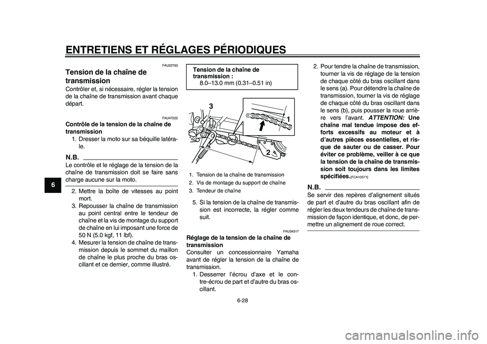YAMAHA WR 250R 2011 Notices Demploi (in French) ENTRETIENS ET RÉGLAGES PÉRIODIQUES
6-28
1
2
3
4
56
7
8
9
FAU22760
Tension de la chaîne de
transmission Contrôler et, si nécessaire, régler la tension
de la chaîne de transmission avant chaque
YAMAHA WR 250R 2011 Notices Demploi (in French) ENTRETIENS ET RÉGLAGES PÉRIODIQUES
6-28
1
2
3
4
56
7
8
9
FAU22760
Tension de la chaîne de
transmission Contrôler et, si nécessaire, régler la tension
de la chaîne de transmission avant chaque
