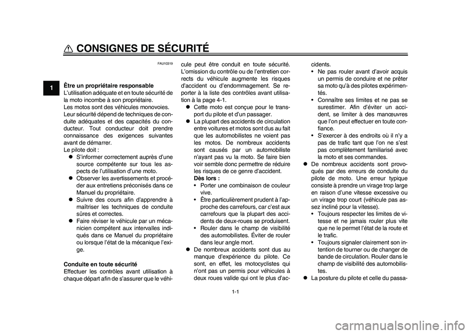 YAMAHA WR 250R 2011  Notices Demploi (in French) 1-1
1
CONSIGNES DE SÉCURITÉ 
FAU10319
Être un propriétaire responsable
L’utilisation adéquate et en toute sécurité de
la moto incombe à son propriétaire.
Les motos sont des véhicules monov