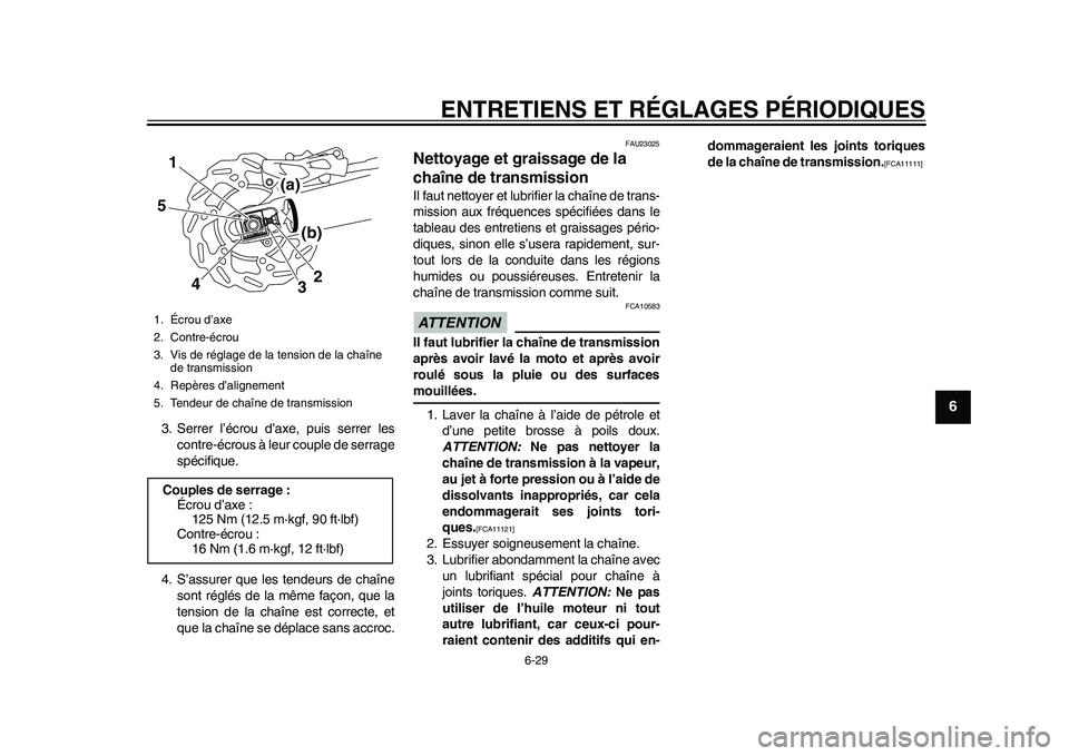 YAMAHA WR 250R 2011 Notices Demploi (in French) ENTRETIENS ET RÉGLAGES PÉRIODIQUES
6-29
2
3
4
567
8
9
3. Serrer l’écrou d’axe, puis serrer les
contre-écrous à leur couple de serrage
spécifique.
4. S’assurer que les tendeurs de chaîne
s YAMAHA WR 250R 2011 Notices Demploi (in French) ENTRETIENS ET RÉGLAGES PÉRIODIQUES
6-29
2
3
4
567
8
9
3. Serrer l’écrou d’axe, puis serrer les
contre-écrous à leur couple de serrage
spécifique.
4. S’assurer que les tendeurs de chaîne
s