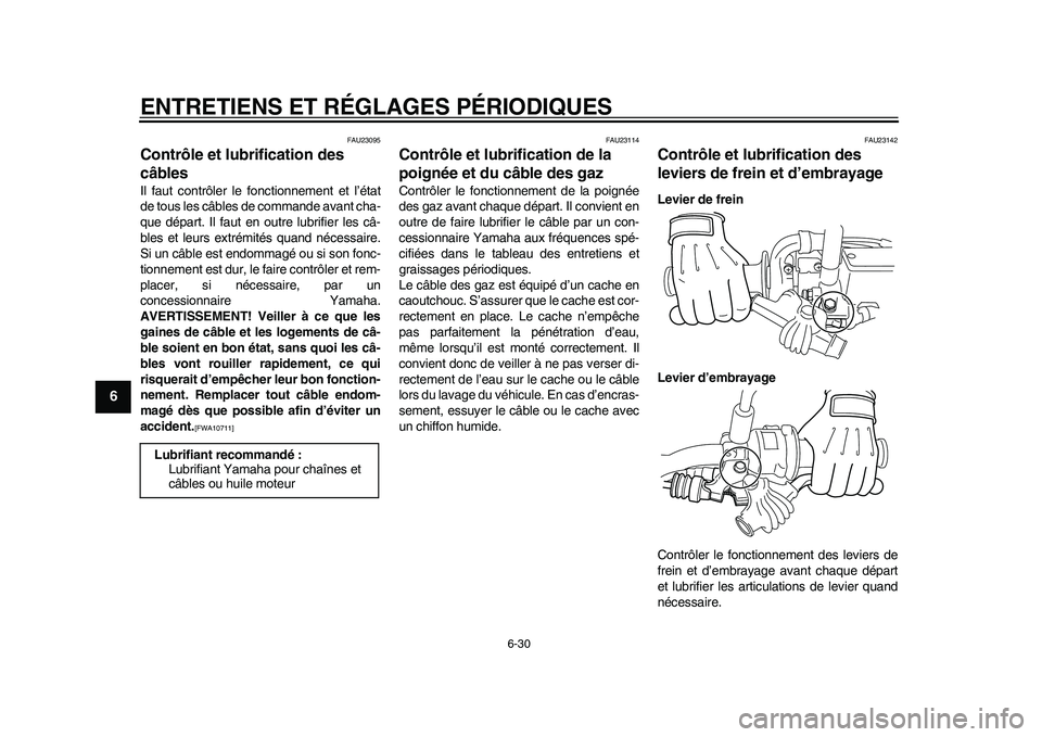 YAMAHA WR 250R 2011 Notices Demploi (in French) ENTRETIENS ET RÉGLAGES PÉRIODIQUES
6-30
1
2
3
4
56
7
8
9
FAU23095
Contrôle et lubrification des
câbles Il faut contrôler le fonctionnement et l’état
de tous les câbles de commande avant cha- YAMAHA WR 250R 2011 Notices Demploi (in French) ENTRETIENS ET RÉGLAGES PÉRIODIQUES
6-30
1
2
3
4
56
7
8
9
FAU23095
Contrôle et lubrification des
câbles Il faut contrôler le fonctionnement et l’état
de tous les câbles de commande avant cha-
