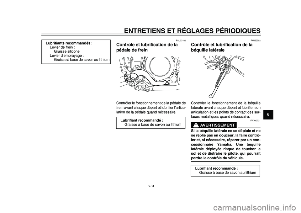 YAMAHA WR 250R 2011 Notices Demploi (in French) ENTRETIENS ET RÉGLAGES PÉRIODIQUES
6-31
2
3
4
567
8
9
FAU23182
Contrôle et lubrification de la
pédale de frein Contrôler le fonctionnement de la pédale de
frein avant chaque départ et lubrifie YAMAHA WR 250R 2011 Notices Demploi (in French) ENTRETIENS ET RÉGLAGES PÉRIODIQUES
6-31
2
3
4
567
8
9
FAU23182
Contrôle et lubrification de la
pédale de frein Contrôler le fonctionnement de la pédale de
frein avant chaque départ et lubrifie
