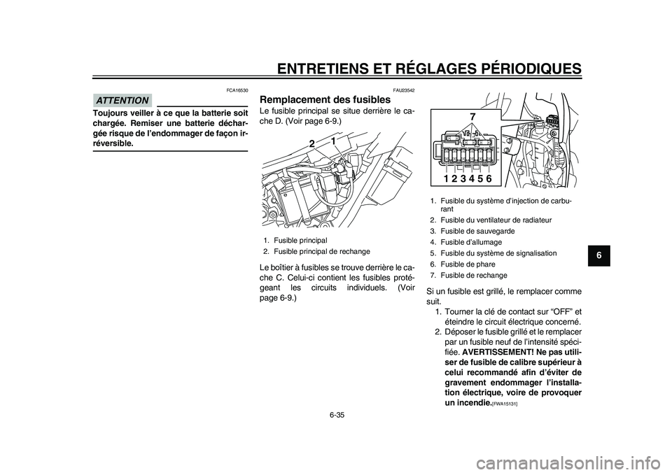 YAMAHA WR 250R 2011 Notices Demploi (in French) ENTRETIENS ET RÉGLAGES PÉRIODIQUES
6-35
2
3
4
567
8
9
ATTENTION
FCA16530
Toujours veiller à ce que la batterie soit
chargée. Remiser une batterie déchar-
gée risque de l’endommager de façon i YAMAHA WR 250R 2011 Notices Demploi (in French) ENTRETIENS ET RÉGLAGES PÉRIODIQUES
6-35
2
3
4
567
8
9
ATTENTION
FCA16530
Toujours veiller à ce que la batterie soit
chargée. Remiser une batterie déchar-
gée risque de l’endommager de façon i