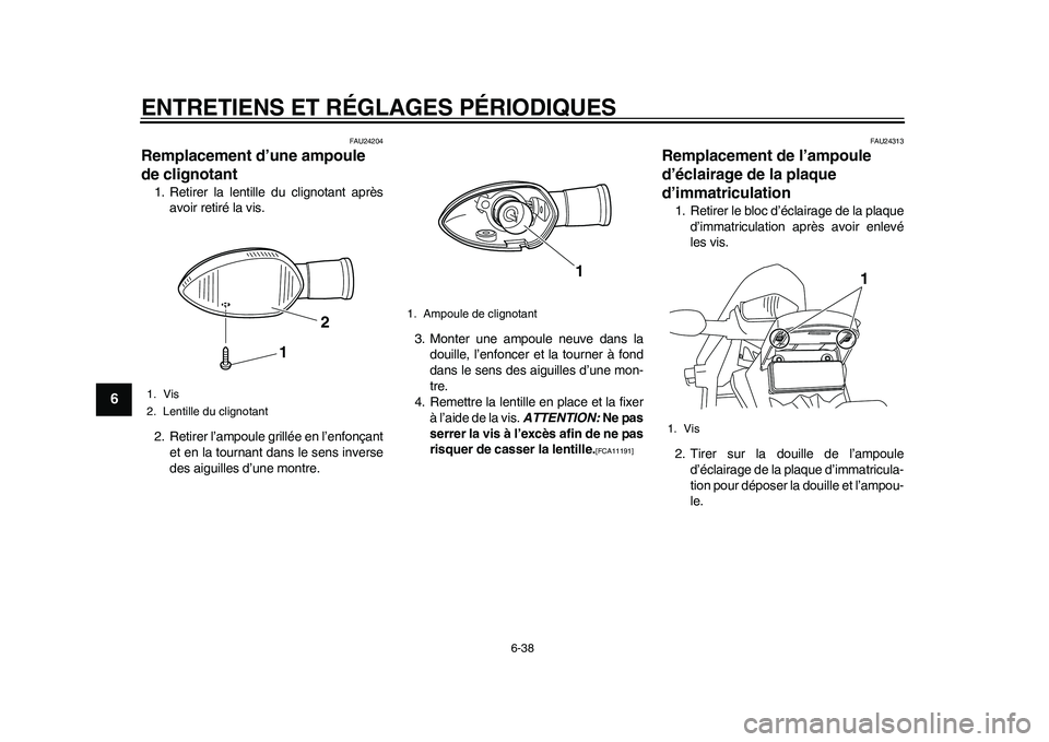 YAMAHA WR 250R 2011 Notices Demploi (in French) ENTRETIENS ET RÉGLAGES PÉRIODIQUES
6-38
1
2
3
4
56
7
8
9
FAU24204
Remplacement d’une ampoule
de clignotant 1. Retirer la lentille du clignotant après
avoir retiré la vis.
2. Retirer l’ampoule YAMAHA WR 250R 2011 Notices Demploi (in French) ENTRETIENS ET RÉGLAGES PÉRIODIQUES
6-38
1
2
3
4
56
7
8
9
FAU24204
Remplacement d’une ampoule
de clignotant 1. Retirer la lentille du clignotant après
avoir retiré la vis.
2. Retirer l’ampoule