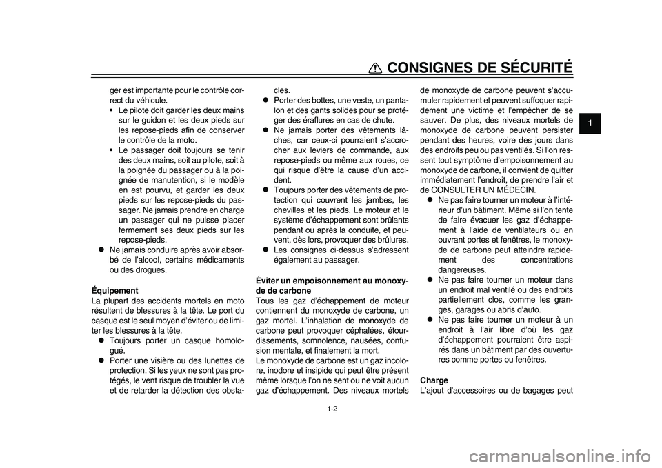 YAMAHA WR 250R 2011  Notices Demploi (in French) 1-2
1
CONSIGNES DE SÉCURITÉ
ger est importante pour le contrôle cor-
rect du véhicule.
• Le pilote doit garder les deux mains
sur le guidon et les deux pieds sur
les repose-pieds afin de conserv