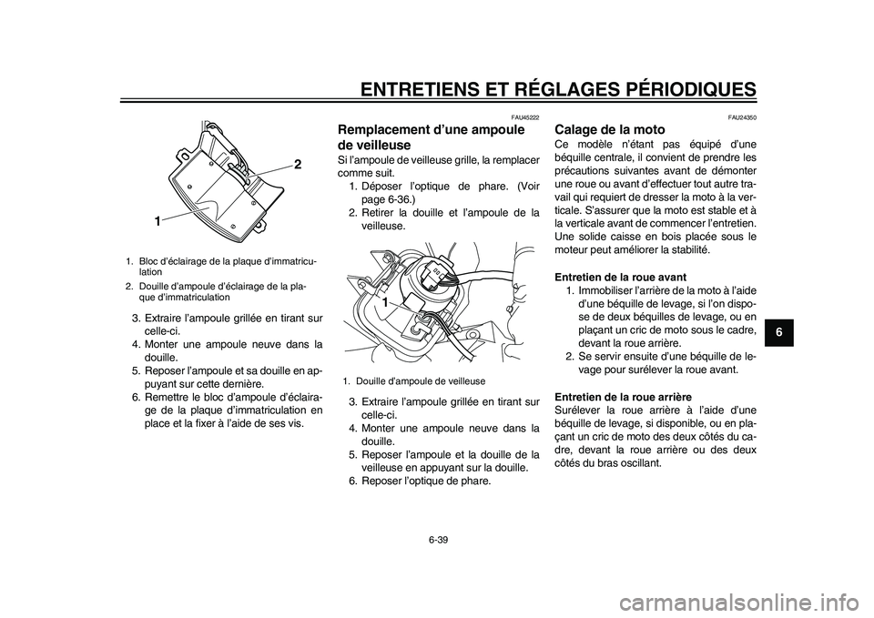 YAMAHA WR 250R 2011 Notices Demploi (in French) ENTRETIENS ET RÉGLAGES PÉRIODIQUES
6-39
2
3
4
567
8
9
3. Extraire l’ampoule grillée en tirant sur
celle-ci.
4. Monter une ampoule neuve dans la
douille.
5. Reposer l’ampoule et sa douille en ap YAMAHA WR 250R 2011 Notices Demploi (in French) ENTRETIENS ET RÉGLAGES PÉRIODIQUES
6-39
2
3
4
567
8
9
3. Extraire l’ampoule grillée en tirant sur
celle-ci.
4. Monter une ampoule neuve dans la
douille.
5. Reposer l’ampoule et sa douille en ap
