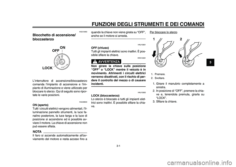YAMAHA WR 250R 2011 Manuale duso (in Italian) 3-1
234
5
6
7
8
9
FUNZIONI DEGLI STRUMENTI E DEI COMANDI
HAU10460
Blocchetto di accensione/
bloccasterzo L’interruttore di accensione/bloccasterzo
comanda l’impianto di accensione e l’im-
pianto YAMAHA WR 250R 2011 Manuale duso (in Italian) 3-1
234
5
6
7
8
9
FUNZIONI DEGLI STRUMENTI E DEI COMANDI
HAU10460
Blocchetto di accensione/
bloccasterzo L’interruttore di accensione/bloccasterzo
comanda l’impianto di accensione e l’im-
pianto