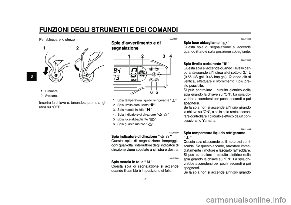 YAMAHA WR 250R 2011 Manuale duso (in Italian) FUNZIONI DEGLI STRUMENTI E DEI COMANDI
3-2
1
23
4
5
6
7
8
9
Per sbloccare lo sterzoInserire la chiave e, tenendola premuta, gi-
rarla su “OFF”.
HAU49391
Spie d’avvertimento e di
segnalazione
H YAMAHA WR 250R 2011 Manuale duso (in Italian) FUNZIONI DEGLI STRUMENTI E DEI COMANDI
3-2
1
23
4
5
6
7
8
9
Per sbloccare lo sterzoInserire la chiave e, tenendola premuta, gi-
rarla su “OFF”.
HAU49391
Spie d’avvertimento e di
segnalazione
H