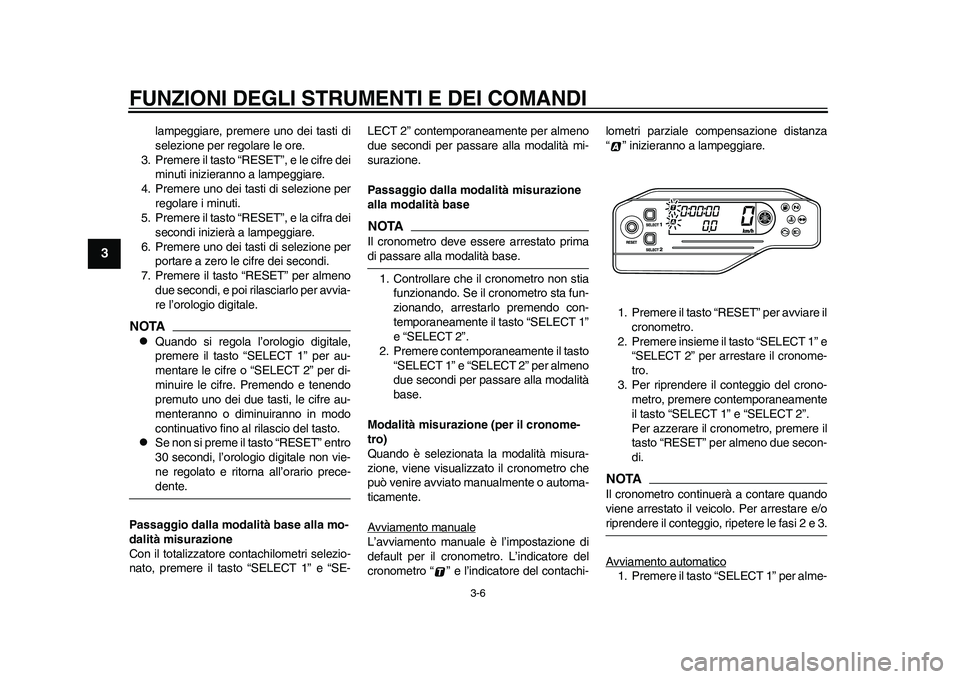 YAMAHA WR 250R 2011  Manuale duso (in Italian) FUNZIONI DEGLI STRUMENTI E DEI COMANDI
3-6
1
23
4
5
6
7
8
9
lampeggiare, premere uno dei tasti di
selezione per regolare le ore.
3. Premere il tasto “RESET”, e le cifre dei
minuti inizieranno a la