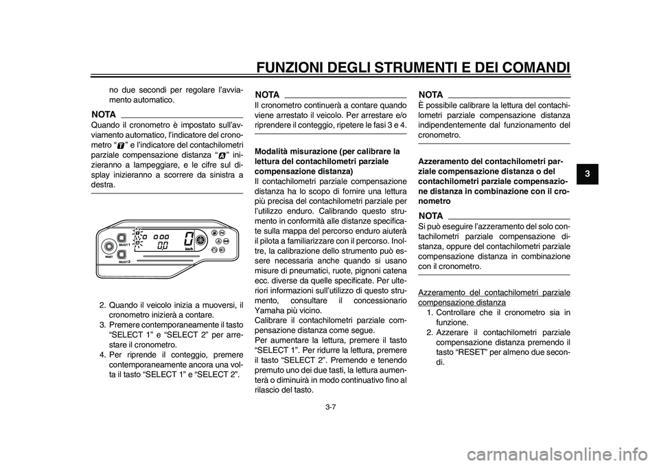 YAMAHA WR 250R 2011 Manuale duso (in Italian) FUNZIONI DEGLI STRUMENTI E DEI COMANDI
3-7
234
5
6
7
8
9
no due secondi per regolare l’avvia-
mento automatico.
NOTAQuando il cronometro è impostato sull’av-
viamento automatico, l’indicatore d YAMAHA WR 250R 2011 Manuale duso (in Italian) FUNZIONI DEGLI STRUMENTI E DEI COMANDI
3-7
234
5
6
7
8
9
no due secondi per regolare l’avvia-
mento automatico.
NOTAQuando il cronometro è impostato sull’av-
viamento automatico, l’indicatore d