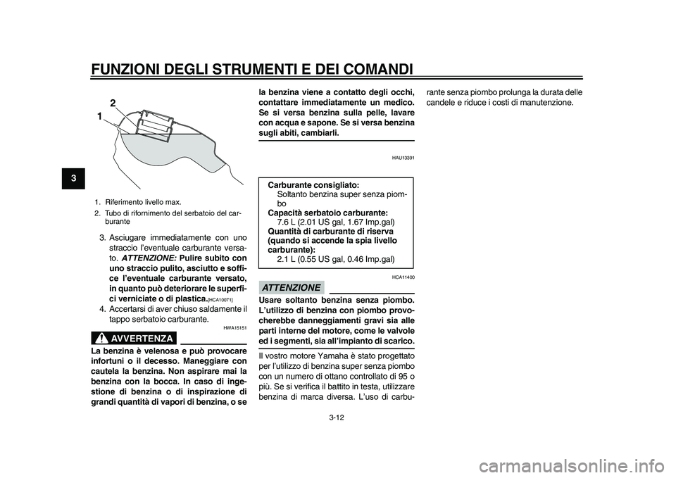 YAMAHA WR 250R 2011 Manuale duso (in Italian) FUNZIONI DEGLI STRUMENTI E DEI COMANDI
3-12
1
23
4
5
6
7
8
9
3. Asciugare immediatamente con uno
straccio l’eventuale carburante versa-
to. ATTENZIONE: Pulire subito con
uno straccio pulito, asciutt YAMAHA WR 250R 2011 Manuale duso (in Italian) FUNZIONI DEGLI STRUMENTI E DEI COMANDI
3-12
1
23
4
5
6
7
8
9
3. Asciugare immediatamente con uno
straccio l’eventuale carburante versa-
to. ATTENZIONE: Pulire subito con
uno straccio pulito, asciutt