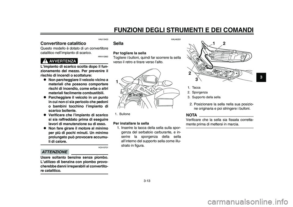 YAMAHA WR 250R 2011 Manuale duso (in Italian) FUNZIONI DEGLI STRUMENTI E DEI COMANDI
3-13
234
5
6
7
8
9
HAU13433
Convertitore catalitico Questo modello è dotato di un convertitore
catalitico nell’impianto di scarico.
AVVERTENZA
HWA10862
L’im YAMAHA WR 250R 2011 Manuale duso (in Italian) FUNZIONI DEGLI STRUMENTI E DEI COMANDI
3-13
234
5
6
7
8
9
HAU13433
Convertitore catalitico Questo modello è dotato di un convertitore
catalitico nell’impianto di scarico.
AVVERTENZA
HWA10862
L’im