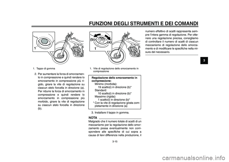 YAMAHA WR 250R 2011 Manuale duso (in Italian) FUNZIONI DEGLI STRUMENTI E DEI COMANDI
3-15
234
5
6
7
8
9
2. Per aumentare la forza di smorzamen-
to in compressione e quindi rendere lo
smorzamento in compressione più ri-
gido, girare la vite di re YAMAHA WR 250R 2011 Manuale duso (in Italian) FUNZIONI DEGLI STRUMENTI E DEI COMANDI
3-15
234
5
6
7
8
9
2. Per aumentare la forza di smorzamen-
to in compressione e quindi rendere lo
smorzamento in compressione più ri-
gido, girare la vite di re