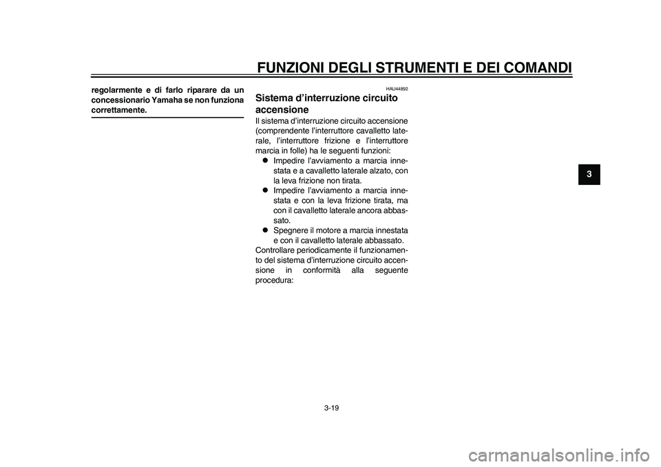 YAMAHA WR 250R 2011  Manuale duso (in Italian) FUNZIONI DEGLI STRUMENTI E DEI COMANDI
3-19
234
5
6
7
8
9
regolarmente e di farlo riparare da un
concessionario Yamaha se non funzionacorrettamente.
HAU44892
Sistema d’interruzione circuito 
accensi