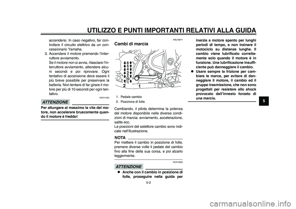 YAMAHA WR 250R 2011  Manuale duso (in Italian) UTILIZZO E PUNTI IMPORTANTI RELATIVI ALLA GUIDA
5-2
2
3
456
7
8
9
accendersi. In caso negativo, far con-
trollare il circuito elettrico da un con-
cessionario Yamaha.
3. Accendere il motore premendo l