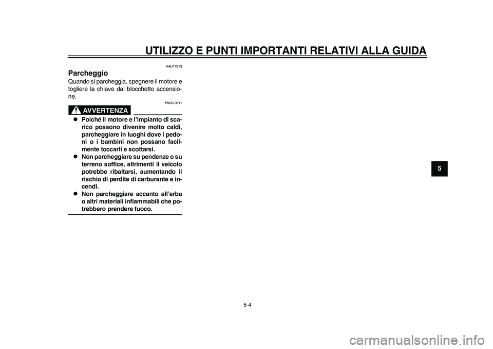 YAMAHA WR 250R 2011 Manuale duso (in Italian) UTILIZZO E PUNTI IMPORTANTI RELATIVI ALLA GUIDA
5-4
2
3
456
7
8
9
HAU17213
Parcheggio Quando si parcheggia, spegnere il motore e
togliere la chiave dal blocchetto accensio-
ne.
AVVERTENZA
HWA10311
YAMAHA WR 250R 2011 Manuale duso (in Italian) UTILIZZO E PUNTI IMPORTANTI RELATIVI ALLA GUIDA
5-4
2
3
456
7
8
9
HAU17213
Parcheggio Quando si parcheggia, spegnere il motore e
togliere la chiave dal blocchetto accensio-
ne.
AVVERTENZA
HWA10311
