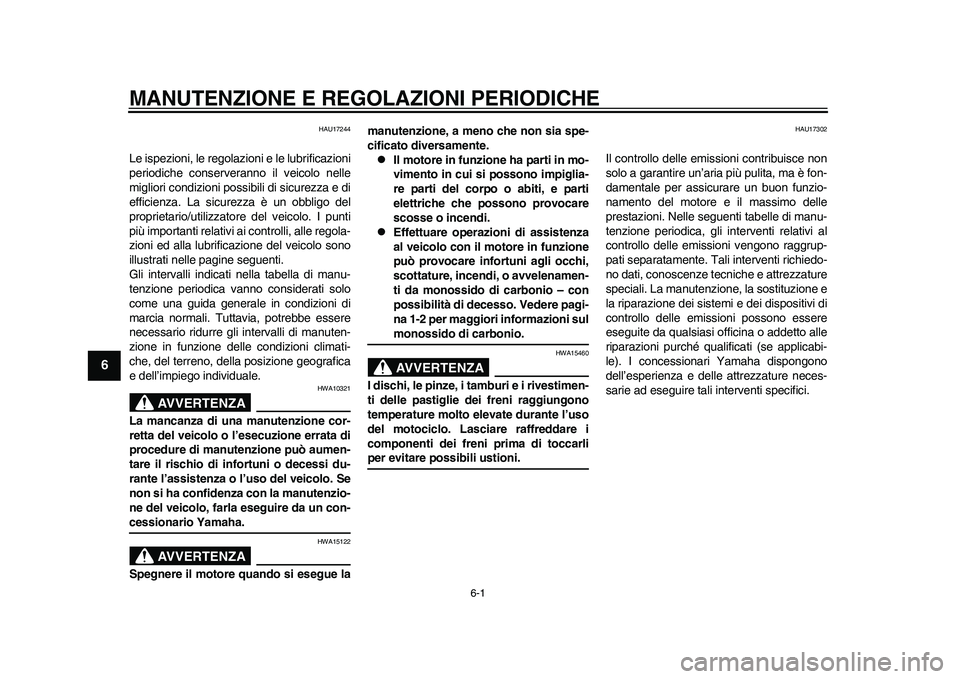 YAMAHA WR 250R 2011 Manuale duso (in Italian) 6-1
1
2
3
4
56
7
8
9
MANUTENZIONE E REGOLAZIONI PERIODICHE
HAU17244
Le ispezioni, le regolazioni e le lubrificazioni
periodiche conserveranno il veicolo nelle
migliori condizioni possibili di sicurezz YAMAHA WR 250R 2011 Manuale duso (in Italian) 6-1
1
2
3
4
56
7
8
9
MANUTENZIONE E REGOLAZIONI PERIODICHE
HAU17244
Le ispezioni, le regolazioni e le lubrificazioni
periodiche conserveranno il veicolo nelle
migliori condizioni possibili di sicurezz