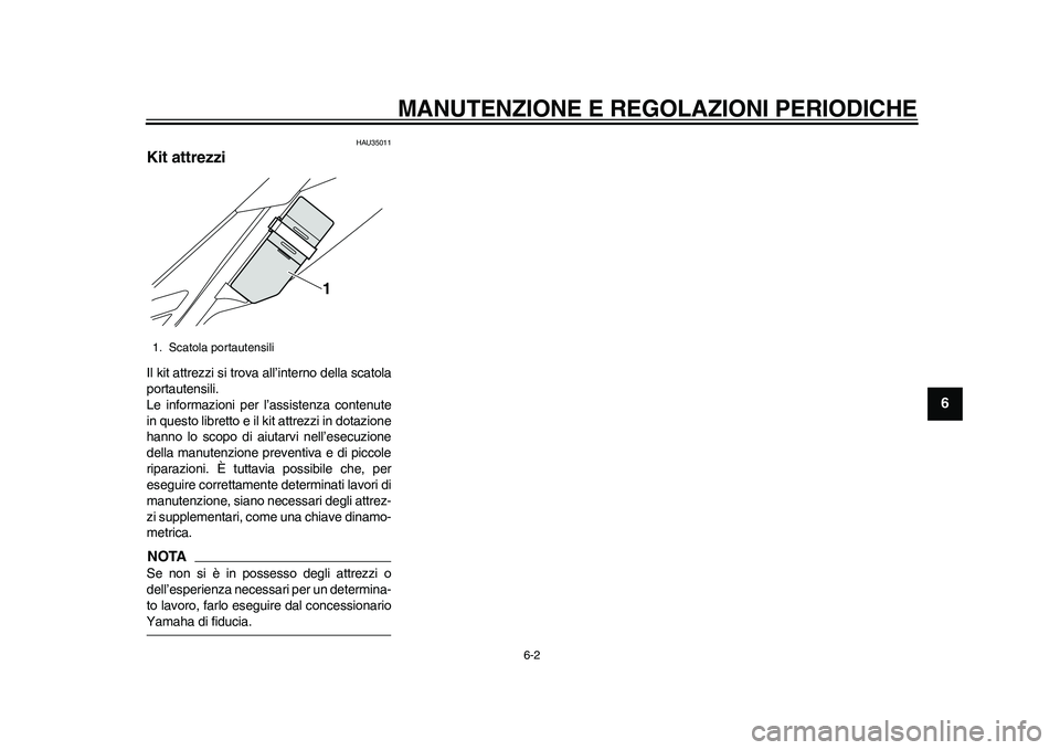 YAMAHA WR 250R 2011 Manuale duso (in Italian) MANUTENZIONE E REGOLAZIONI PERIODICHE
6-2
2
3
4
567
8
9
HAU35011
Kit attrezzi Il kit attrezzi si trova all’interno della scatola
portautensili.
Le informazioni per l’assistenza contenute
in questo YAMAHA WR 250R 2011 Manuale duso (in Italian) MANUTENZIONE E REGOLAZIONI PERIODICHE
6-2
2
3
4
567
8
9
HAU35011
Kit attrezzi Il kit attrezzi si trova all’interno della scatola
portautensili.
Le informazioni per l’assistenza contenute
in questo
