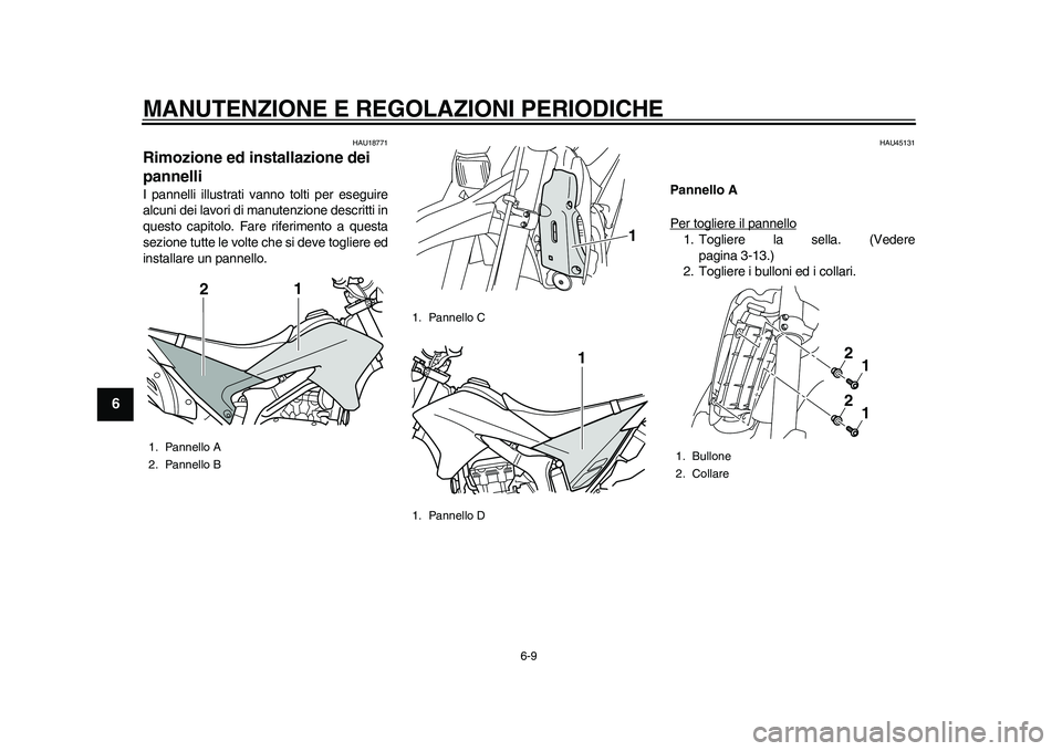 YAMAHA WR 250R 2011 Manuale duso (in Italian) MANUTENZIONE E REGOLAZIONI PERIODICHE
6-9
1
2
3
4
56
7
8
9
HAU18771
Rimozione ed installazione dei
pannelli I pannelli illustrati vanno tolti per eseguire
alcuni dei lavori di manutenzione descritti YAMAHA WR 250R 2011 Manuale duso (in Italian) MANUTENZIONE E REGOLAZIONI PERIODICHE
6-9
1
2
3
4
56
7
8
9
HAU18771
Rimozione ed installazione dei
pannelli I pannelli illustrati vanno tolti per eseguire
alcuni dei lavori di manutenzione descritti